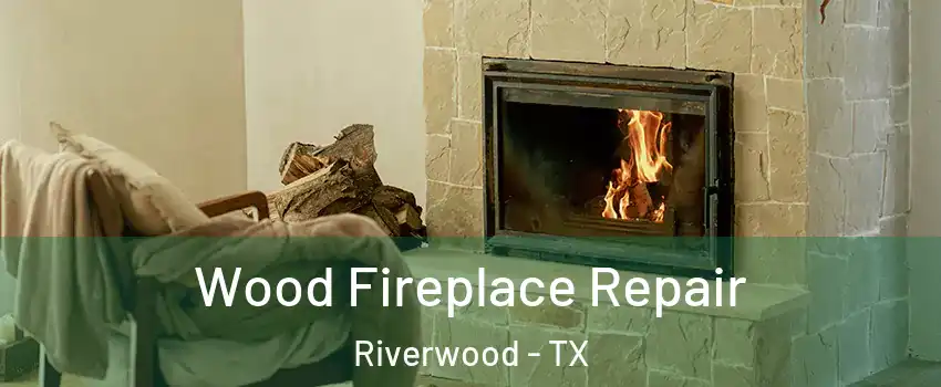 Wood Fireplace Repair Riverwood - TX