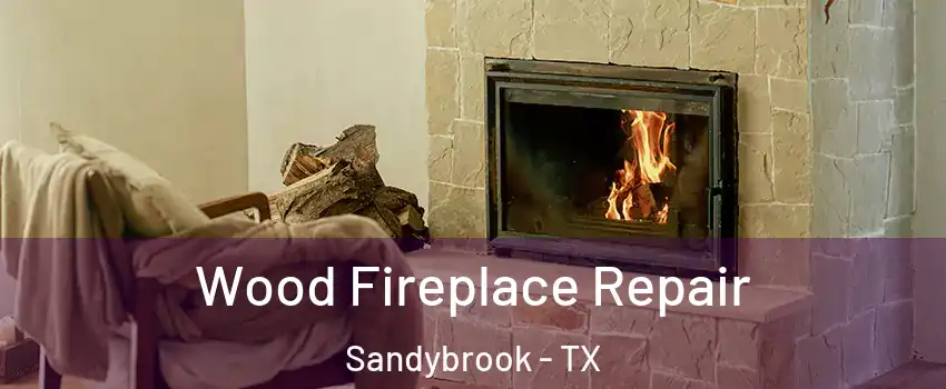 Wood Fireplace Repair Sandybrook - TX