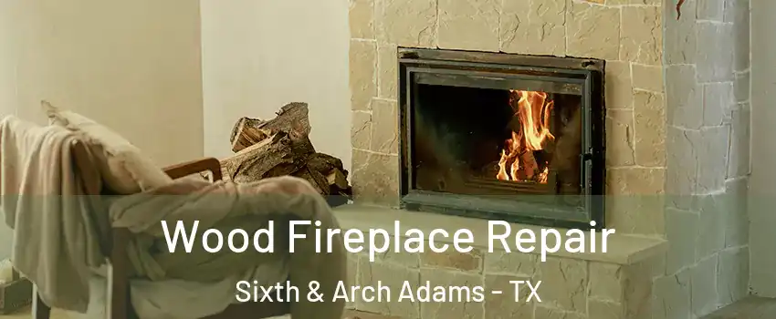 Wood Fireplace Repair Sixth & Arch Adams - TX