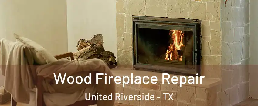 Wood Fireplace Repair United Riverside - TX