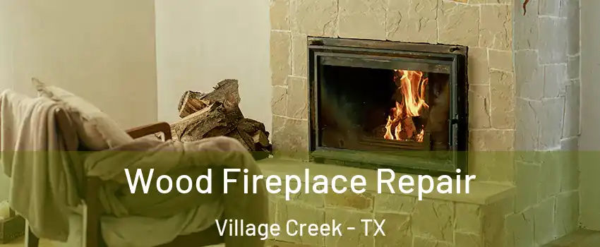 Wood Fireplace Repair Village Creek - TX