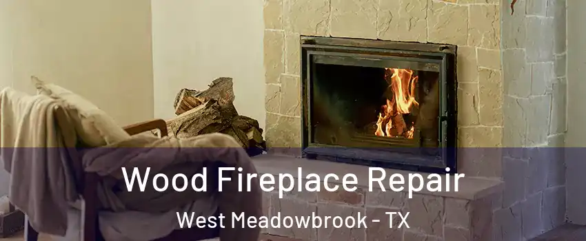 Wood Fireplace Repair West Meadowbrook - TX