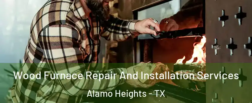 Wood Furnace Repair And Installation Services Alamo Heights - TX