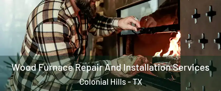 Wood Furnace Repair And Installation Services Colonial Hills - TX