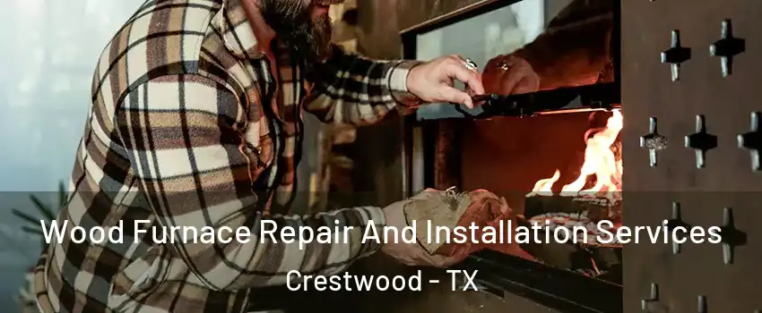 Wood Furnace Repair And Installation Services Crestwood - TX