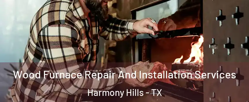 Wood Furnace Repair And Installation Services Harmony Hills - TX