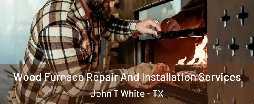 Wood Furnace Repair And Installation Services John T White - TX