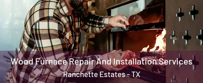 Wood Furnace Repair And Installation Services Ranchette Estates - TX