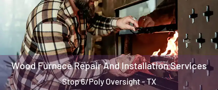 Wood Furnace Repair And Installation Services Stop 6/Poly Oversight - TX