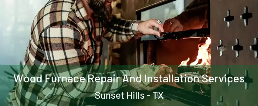 Wood Furnace Repair And Installation Services Sunset Hills - TX