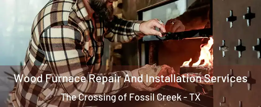 Wood Furnace Repair And Installation Services The Crossing of Fossil Creek - TX