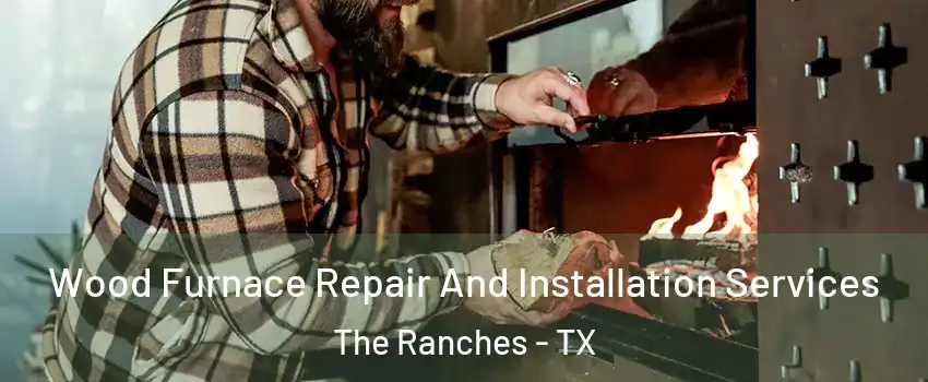 Wood Furnace Repair And Installation Services The Ranches - TX