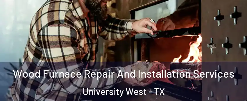 Wood Furnace Repair And Installation Services University West - TX