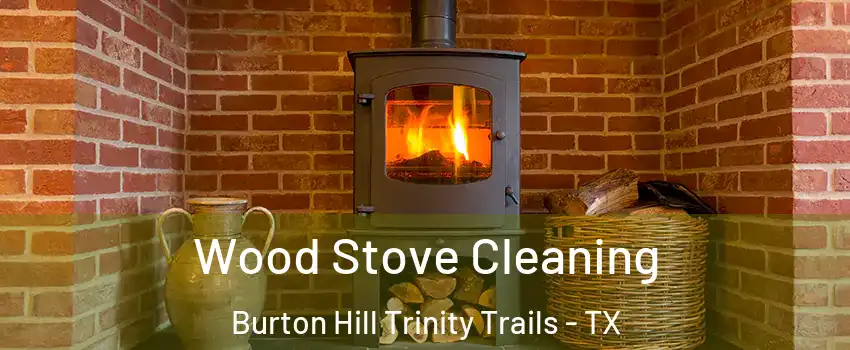 Wood Stove Cleaning Burton Hill Trinity Trails - TX