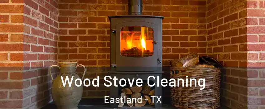 Wood Stove Cleaning Eastland - TX