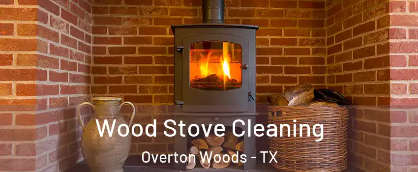 Wood Stove Cleaning Overton Woods - TX