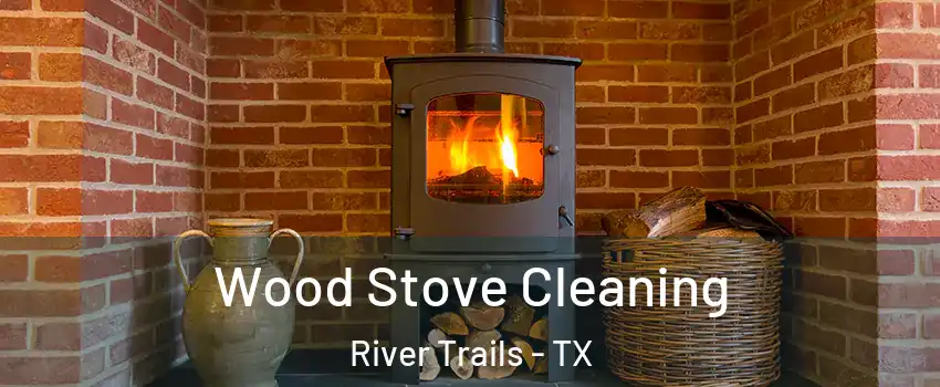 Wood Stove Cleaning River Trails - TX