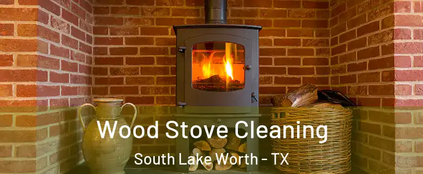 Wood Stove Cleaning South Lake Worth - TX