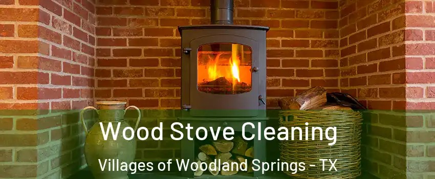 Wood Stove Cleaning Villages of Woodland Springs - TX