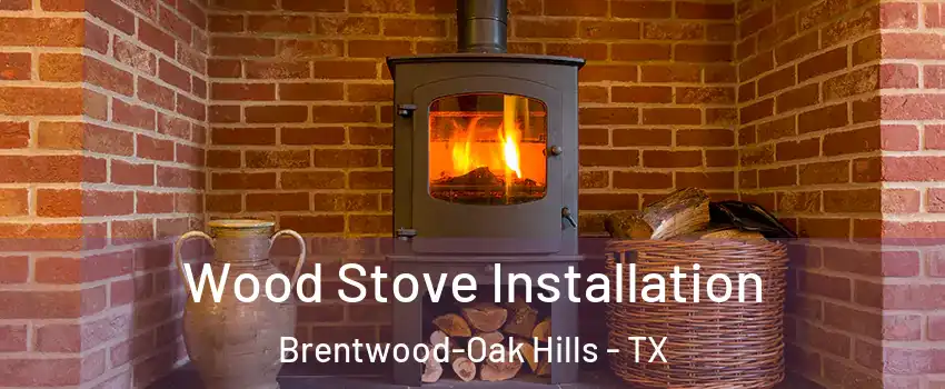 Wood Stove Installation Brentwood-Oak Hills - TX