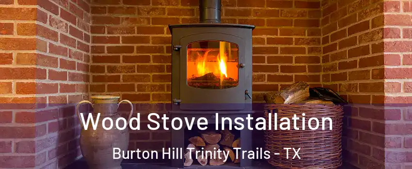 Wood Stove Installation Burton Hill Trinity Trails - TX