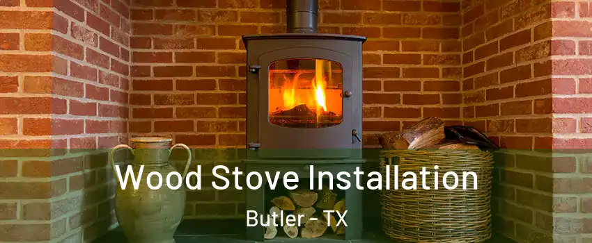 Wood Stove Installation Butler - TX