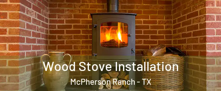 Wood Stove Installation McPherson Ranch - TX