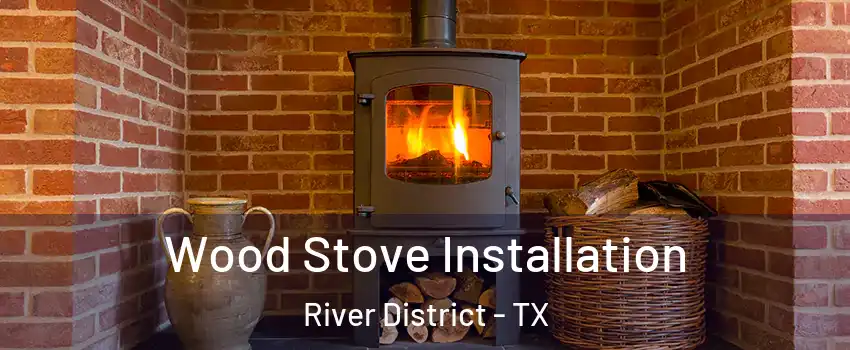 Wood Stove Installation River District - TX