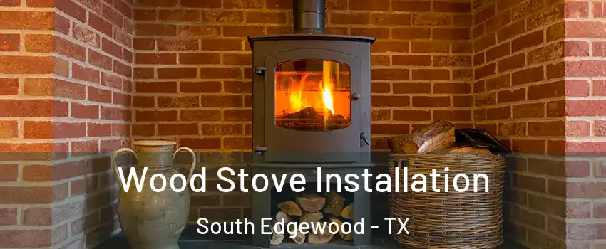 Wood Stove Installation South Edgewood - TX