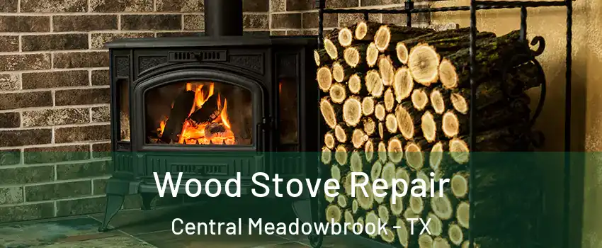 Wood Stove Repair Central Meadowbrook - TX