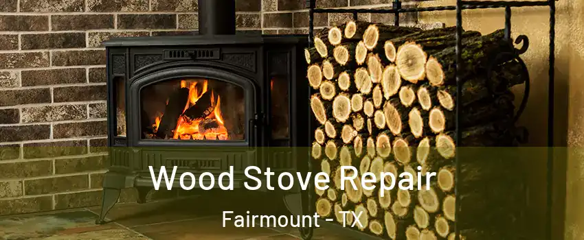 Wood Stove Repair Fairmount - TX