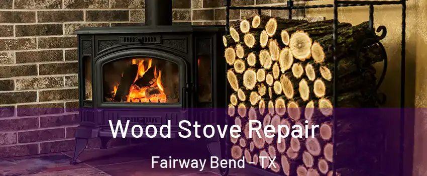 Wood Stove Repair Fairway Bend - TX