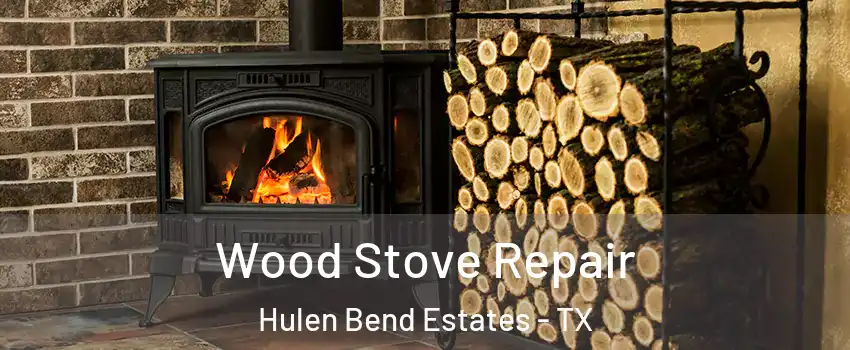 Wood Stove Repair Hulen Bend Estates - TX