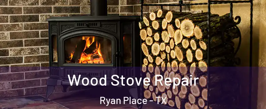 Wood Stove Repair Ryan Place - TX