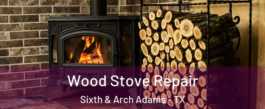 Wood Stove Repair Sixth & Arch Adams - TX