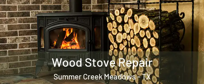 Wood Stove Repair Summer Creek Meadows - TX