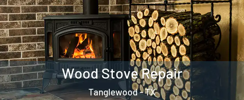 Wood Stove Repair Tanglewood - TX