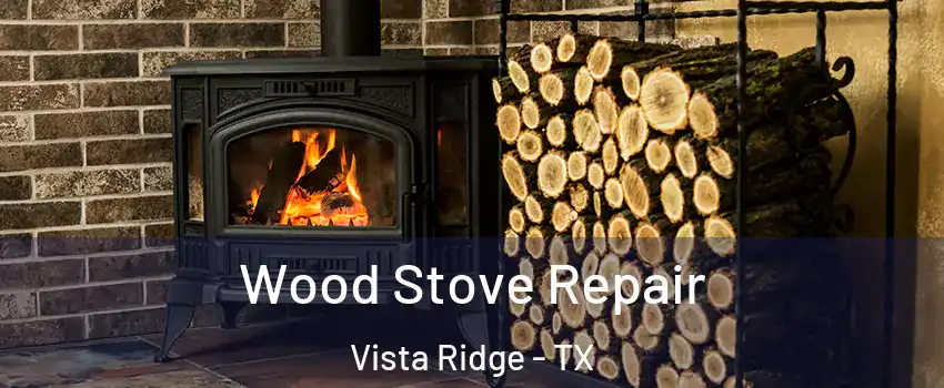 Wood Stove Repair Vista Ridge - TX